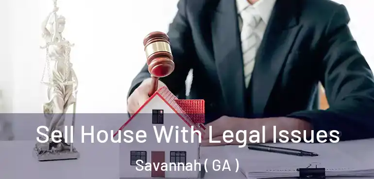  Sell House With Legal Issues Savannah ( GA )